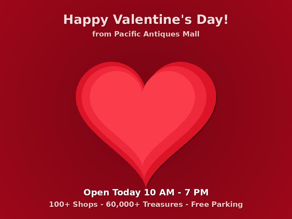 Happy Valentine's Day from Pacific Antiques Mall Happy Valentine's Day from Pacific Antiques Mall
